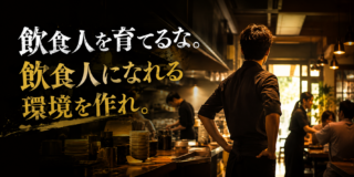 飲食人を育てるな。飲食人になれる環境を作れ。